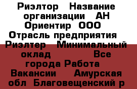 Риэлтор › Название организации ­ АН Ориентир, ООО › Отрасль предприятия ­ Риэлтер › Минимальный оклад ­ 60 000 - Все города Работа » Вакансии   . Амурская обл.,Благовещенский р-н